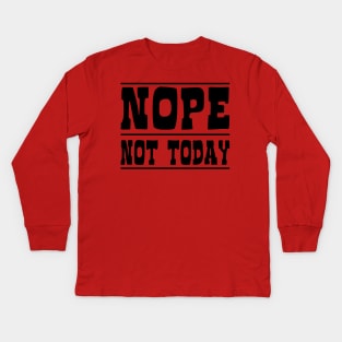 Nope Not Today Kids Long Sleeve T-Shirt